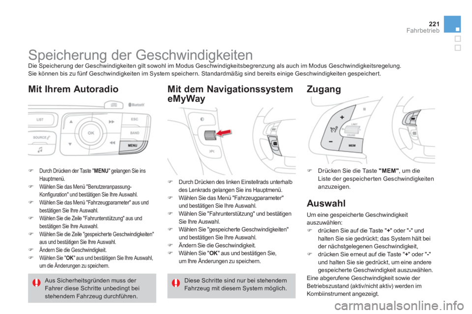 CITROEN DS4 2013  Betriebsanleitungen (in German) 221Fahrbetrieb
   
 
 
 
 
 
 
 
Speicherung der Geschwindigkeiten  
Die Speicherung der Geschwindigkeiten gilt sowohl im Modus Geschwindigkeitsbegrenzung als auch im Modus Geschwindigkeitsregelung.
 