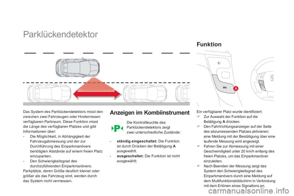 CITROEN DS4 2013  Betriebsanleitungen (in German)    
 
 
 
 
Parklückendetektor 
Das System des Parklückendetektors misst den 
zwischen zwei Fahrzeugen oder Hindernissen
ver fügbaren Parkraum. Diese Funktion misst 
die Länge des verfügbaren Pla