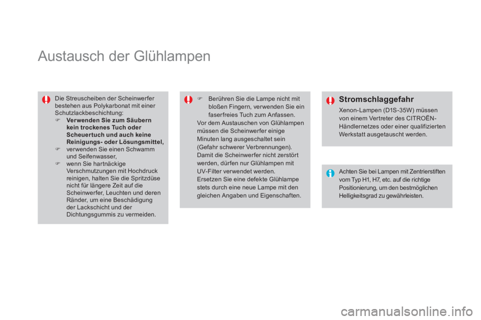 CITROEN DS4 2013  Betriebsanleitungen (in German)    
 
 
 
 
 
 
 
 
 
Austausch der Glühlampen 
 
Die Streuscheiben der Scheinwerfer bestehen aus Polykarbonat mit einer Schutzlackbeschichtung:�) Ver wenden Sie zum Säubernkein trockenes Tuch oder 
