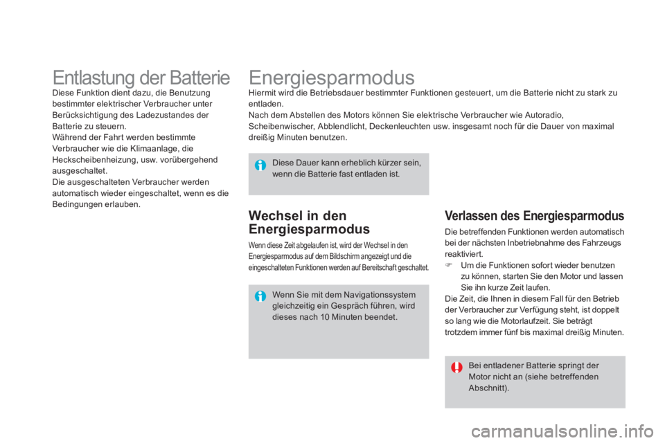 CITROEN DS4 2013  Betriebsanleitungen (in German)    
 
 
 
 
 
 
 
Energiesparmodus  Hiermit wird die Betriebsdauer bestimmter Funktionen gesteuert, um die Batterie nicht zu stark zuentladen.
  Nach dem Abstellen des Motors können Sie elektrische V