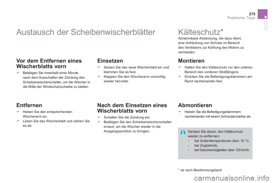 CITROEN DS4 2013  Betriebsanleitungen (in German) 275
Praktische Tipps
   
 
 
 
 
 
 
Austausch der Scheibenwischerblätter 
 
 Vor dem Entfernen eines
Wischerblatts vorn 
�)Betätigen Sie innerhalb einer Minutenach dem Ausschalten der Zündung denS