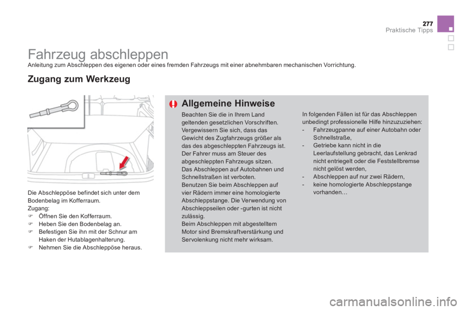 CITROEN DS4 2013  Betriebsanleitungen (in German) Praktische Tipps
   
 
 
 
 
Fahrzeug abschleppen  Anleitung zum Abschleppen des eigenen oder eines fremden Fahrzeugs mit einer abnehmbaren mechanischen Vorrichtung. 
  Die Abschle
ppöse befindet sic