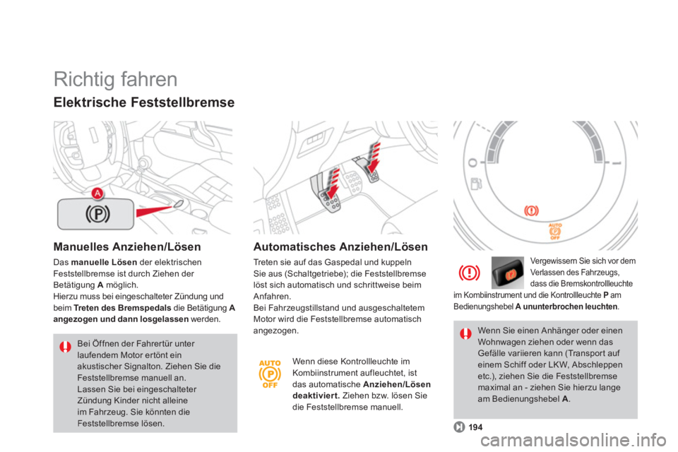 CITROEN DS4 2013 Betriebsanleitungen (in German) Richtig fahren
Manuelles Anziehen/Lösen
Das manuelle Lösen
der elektrischen
Feststellbremse ist durch Ziehen der Betätigung Amöglich. Hierzu muss bei eingeschalteter Zündung undbeim Tret CITROEN DS4 2013 Betriebsanleitungen (in German) Richtig fahren
Manuelles Anziehen/Lösen
Das manuelle Lösen
der elektrischen
Feststellbremse ist durch Ziehen der Betätigung Amöglich. Hierzu muss bei eingeschalteter Zündung undbeim Tret