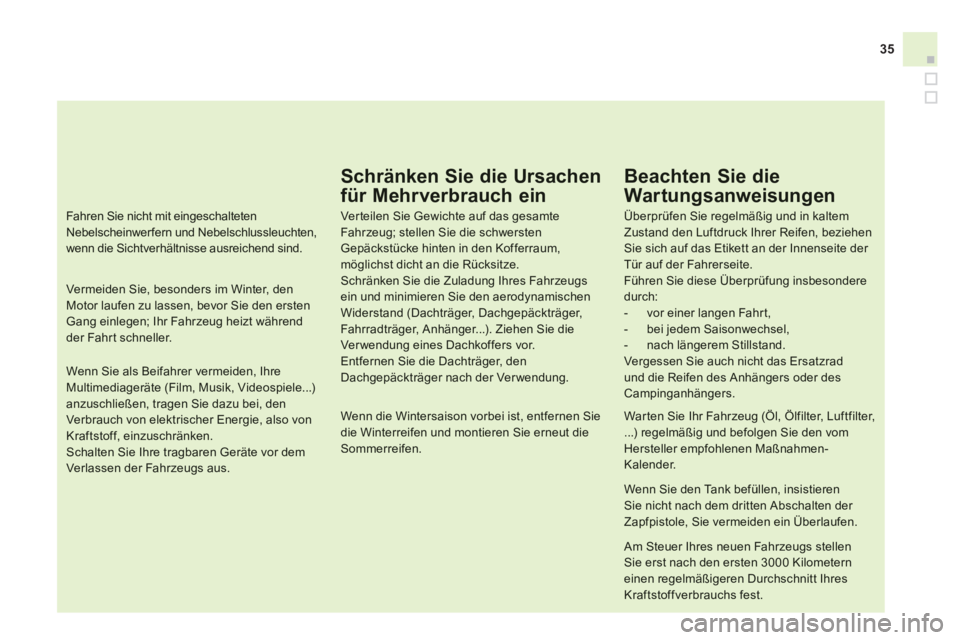 CITROEN DS4 2013  Betriebsanleitungen (in German) 35
Schränken Sie die Ursachen
für Mehrverbrauch ein 
Ver teilen Sie Gewichte auf das gesamte Fahrzeug; stellen Sie die schwersten Gepäckstücke hinten in den Kofferraum, möglichst dicht an die Rü