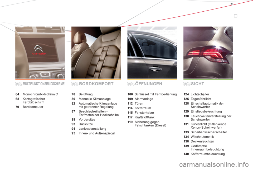CITROEN DS4 2013  Betriebsanleitungen (in German) MULTIFUNKTIONSBILDSCHIRMEBORDKOMFORT ÖFFNUNGEN SICHT
64Monochrombildschirm C
68 Kartograﬁ scher Farbbildschirm
70Bordcomputer
78 Belüftung
80Manuelle Klimaanlage
82Automatische Klimaanlage mit get