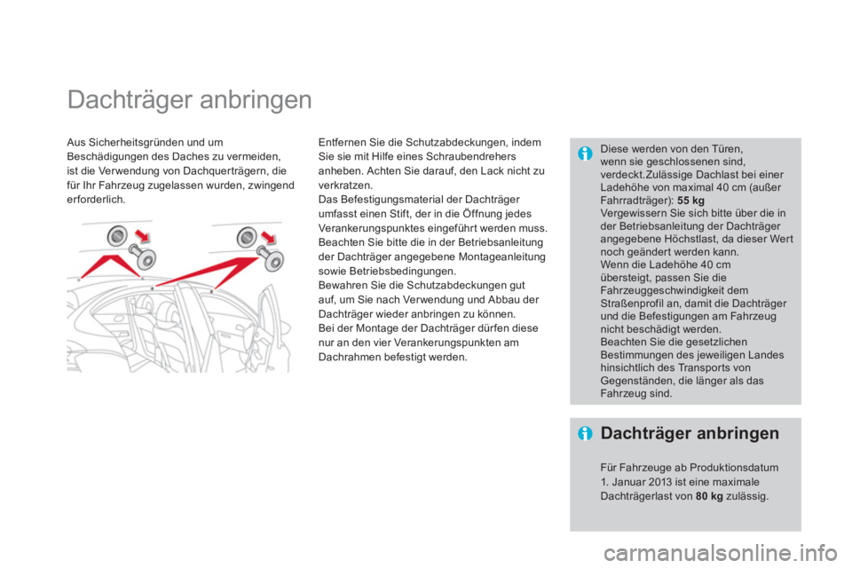 CITROEN DS4 2013  Betriebsanleitungen (in German)    
 
 
 
 
 
 
 
Dachträger anbringen  
 
 Aus Sicherheitsgründen und um Beschädigungen des Daches zu vermeiden,
ist die Ver wendung von Dachquerträgern, diefür Ihr Fahrzeug zugelassen wurden, z