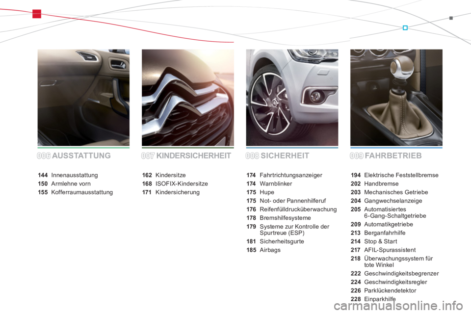 CITROEN DS4 2013  Betriebsanleitungen (in German) SICHERHEIT FAHRBETRIEB AUSSTAT TUNG KINDERSICHERHEIT
194 Elektrische Feststellbremse
202Handbremse
203 Mechanisches Getriebe
204Gangwechselanzeige
205 Automatisiertes6-Gang-Schaltgetriebe
209Automatik
