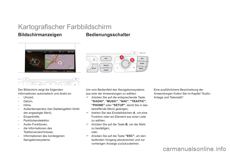 CITROEN DS4 2013  Betriebsanleitungen (in German)    
 
 
 
 
 
 
 
 
 
 
 
 
 
 
 
 
 
 
 
 
 
 
Kartograﬁ scher Farbbildschirm 
Der Bildschirm zeigt die folgenden
Informationen automatisch und direkt an:
-  Uhrzeit,
-  Datum, 
-  H
öhe,
-  Auße