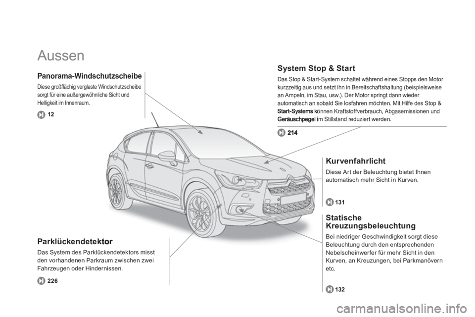 CITROEN DS4 2013  Betriebsanleitungen (in German)   Aussen  
Parklückendetek
Das System des Parklückendetektors misst den vorhandenen Parkraum zwischen zwei 
Fahr zeugen oder Hindernissen.
System Stop & Start
Das Stop & Star t-System schaltet währ