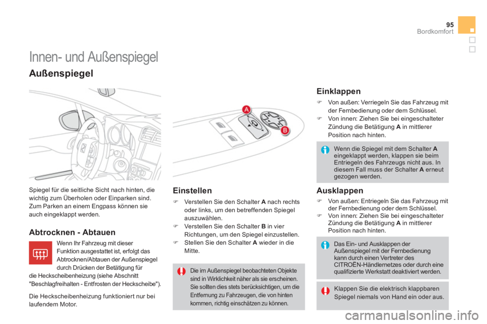 CITROEN DS4 2013  Betriebsanleitungen (in German) 95
Bordkomfort
   
 
 
 
 
Innen- und Außenspiegel 
 Spiegel für die seitliche Sicht nach hinten, die
wichtig zum Überholen oder Einparken sind. 
Zum Parken an einem Engpass können sie
auch eingek