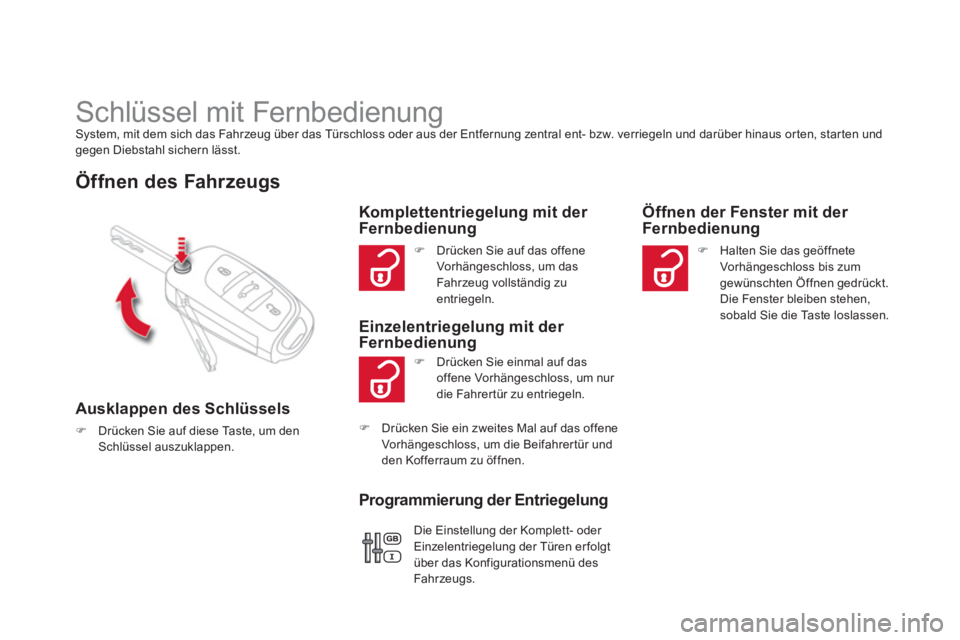 CITROEN DS4 2011  Betriebsanleitungen (in German)    
 
 
 
 
 
 
 
Schlüssel mit Fernbedienung  
System, mit dem sich das Fahrzeug über das Türschloss oder aus der Entfernung zentral ent- bzw. verriegeln und darüber hinaus or ten, star ten und 
