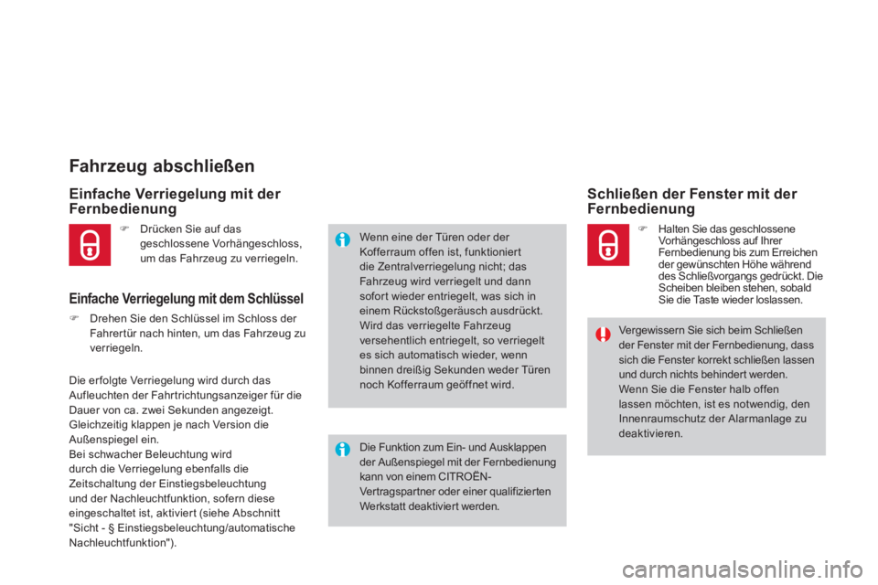CITROEN DS4 2011  Betriebsanleitungen (in German)    
 
 
 
 
 
 
 
 
 
 
 
 
 
 
 
 
 
Fahr zeug abschließen 
 
 
Einfache Verriegelung mit der 
Fernbedienung 
   
Einfache Verriegelung mit dem Schlüssel 
 
 
 
�) 
  Drehen Sie den Schlüssel im S