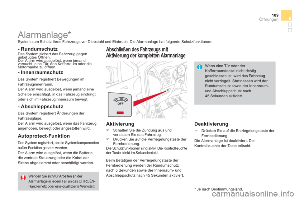 CITROEN DS4 2011  Betriebsanleitungen (in German) 109Öffnungen
   
 
 
 
 
Alarmanlage *   
System zum Schutz Ihres Fahrzeugs vor Diebstahl und Einbruch. Die Alarmanlage hat folgende Schutzfunktionen:  
 
 
- Rundumschutz  
Das System sichert das Fa