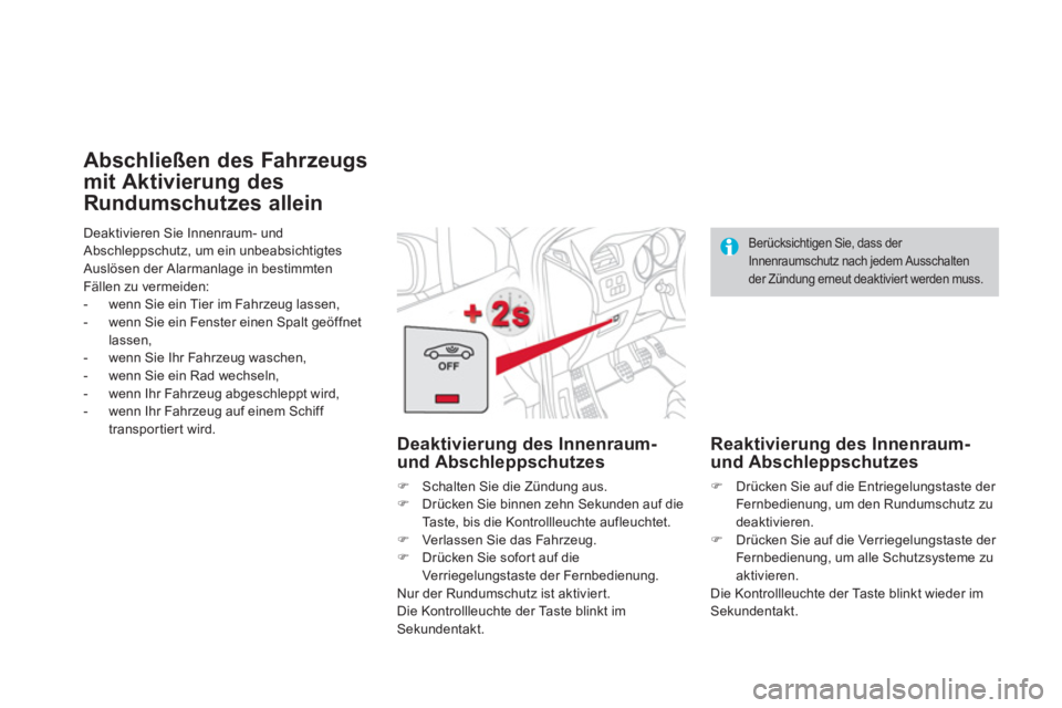 CITROEN DS4 2011  Betriebsanleitungen (in German)   Deaktivieren Sie Innenraum- und 
Abschleppschutz, um ein unbeabsichtigtes 
Auslösen der Alarmanlage in bestimmten 
Fällen zu vermeiden: 
   
 
-   wenn Sie ein Tier im Fahrzeug lassen, 
   
-   we
