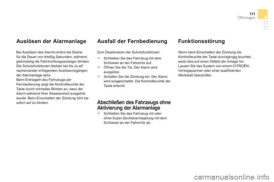 CITROEN DS4 2011  Betriebsanleitungen (in German) 111Öffnungen
   
Auslösen der Alarmanlage 
 
 
Bei Auslösen des Alarms ertönt die Sirene 
für die Dauer von dreißig Sekunden, während 
gleichzeitig die Fahrtrichtungsanzeiger blinken. 
  Die Sc