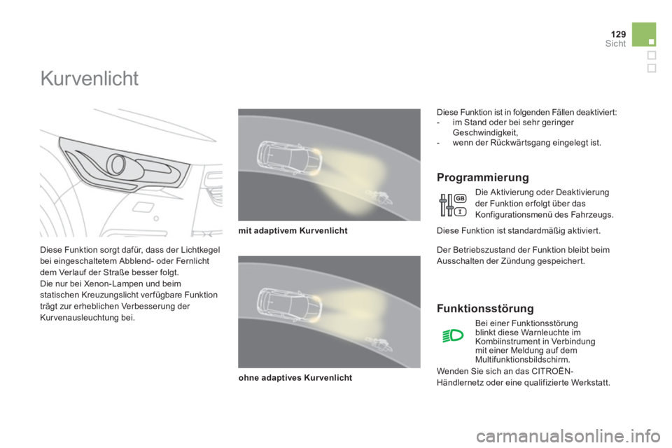 CITROEN DS4 2011 Betriebsanleitungen (in German) 129Sicht
Kur venlicht
Diese Funktion sorgt dafür, dass der Lichtkegel
bei eingeschaltetem Abblend- oder Fernlicht
dem Verlauf der Straße besser folgt.
Die nur bei Xenon-L CITROEN DS4 2011 Betriebsanleitungen (in German) 129Sicht
Kur venlicht
Diese Funktion sorgt dafür, dass der Lichtkegel
bei eingeschaltetem Abblend- oder Fernlicht
dem Verlauf der Straße besser folgt.
Die nur bei Xenon-L