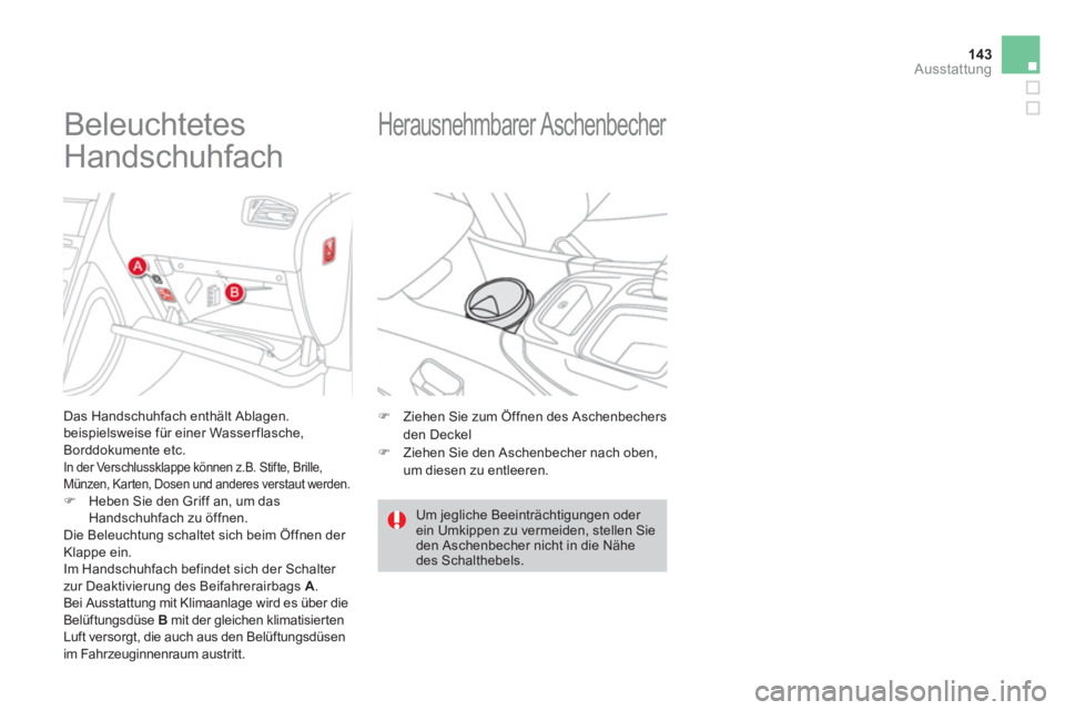 CITROEN DS4 2011  Betriebsanleitungen (in German) 143Ausstattung
   
 
 
 
 
 
 
 
 
 
 
Beleuchtetes 
Handschuhfach 
   
Das Handschuhfach enthält Ablagen. 
beispielsweise für einer Wasserflasche, 
Borddokumente etc. 
  In der Verschlussklappe kö