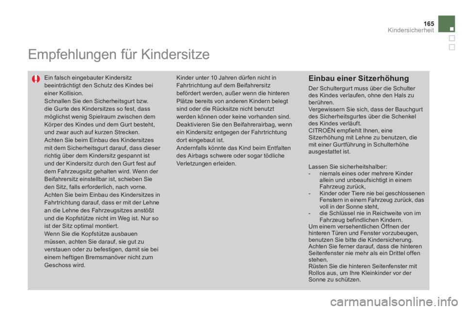 CITROEN DS4 2011 Betriebsanleitungen (in German) 165Kindersicherheit
Empfehlungen für Kindersitze
Ein falsch eingebauter Kindersitz
beeinträchtigt den Schutz des Kindes bei
einer Kollision.
Schnallen Sie den Sicherheitsgurt bzw. CITROEN DS4 2011 Betriebsanleitungen (in German) 165Kindersicherheit
Empfehlungen für Kindersitze
Ein falsch eingebauter Kindersitz
beeinträchtigt den Schutz des Kindes bei
einer Kollision.
Schnallen Sie den Sicherheitsgurt bzw.