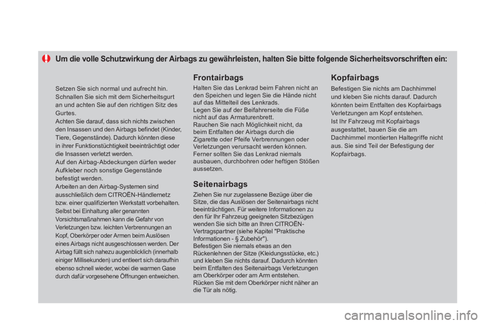 CITROEN DS4 2011  Betriebsanleitungen (in German)    
 
 
 
 
 
 
 
 
 
 
 
 
Um die volle Schutzwirkung der Airbags zu gewährleisten, halten Sie bitte folgende Sicherheitsvorschriften ein: 
 
 
Frontairbags 
 
Halten Sie das Lenkrad beim Fahren nic
