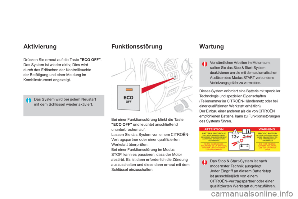 CITROEN DS4 2011  Betriebsanleitungen (in German)   Das System wird bei jedem Neustar t 
mit dem Schlüssel wieder aktivier t.  
 
 
Aktivierung 
 
Dieses System erfordert eine Batterie mit spezieller 
Technologie und speziellen Eigenschaften 
(Teile