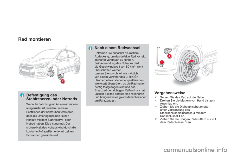 CITROEN DS4 2011  Betriebsanleitungen (in German)    
Rad montieren 
 
 
Befestigung des 
Stahlreserve- oder Notrads 
  Wenn Ihr Fahrzeug mit Aluminiumrädern 
ausgerüstet ist, werden Sie beim 
Festziehen der Schrauben feststellen, 
dass die Unterle