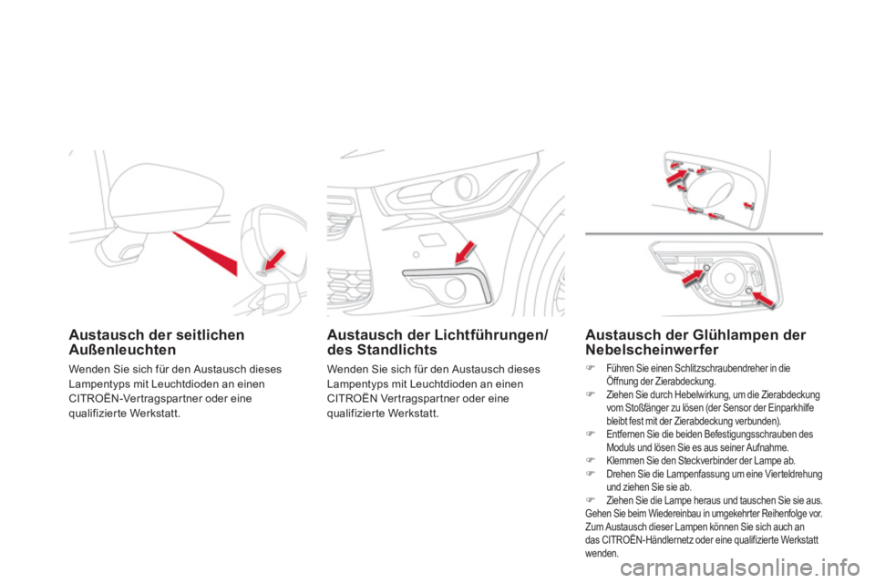 CITROEN DS4 2011  Betriebsanleitungen (in German)    
 
 
 
 
 
 
Austausch der seitlichen 
Außenleuchten  
 
Wenden Sie sich für den Austausch dieses 
Lampentyps mit Leuchtdioden an einen 
CITROËN-Vertragspartner oder eine 
qualifizier te Werksta
