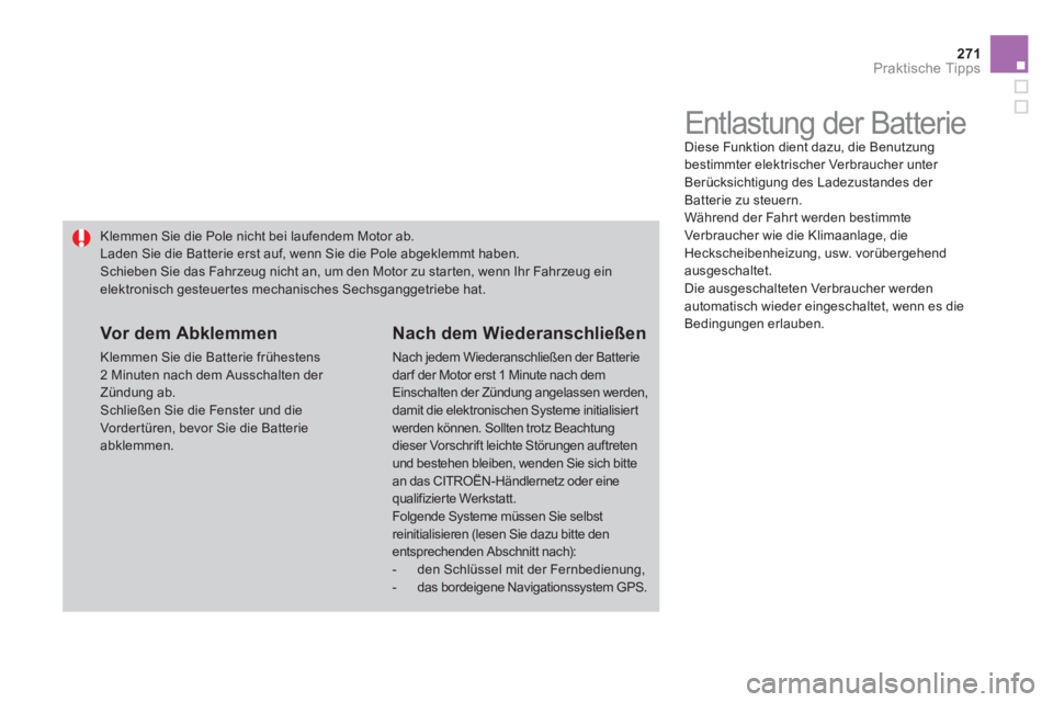CITROEN DS4 2011  Betriebsanleitungen (in German) 271Praktische Tipps
   
 
 
 
 
 
 
 
Entlastung der Batterie  
Diese Funktion dient dazu, die Benutzung 
bestimmter elektrischer Verbraucher unter 
Berücksichtigung des Ladezustandes der 
Batterie z