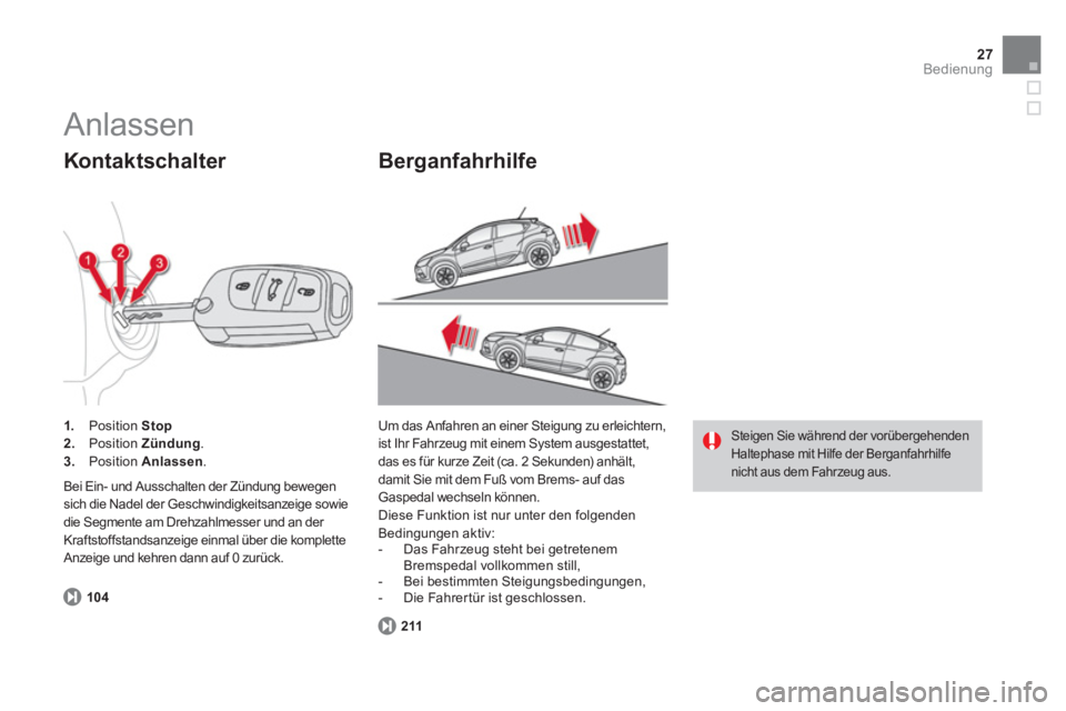 CITROEN DS4 2011  Betriebsanleitungen (in German) 27Bedienung
   
 
 
104 
 
     
 
1. 
 Position  Stop 
   
 
   
2. 
 Position  Zündung 
. 
   
3. 
 Position  Anlassen 
.  
 
 
Kontaktschalter 
 
Bei Ein- und Ausschalten der Zündung bewegen 
sic