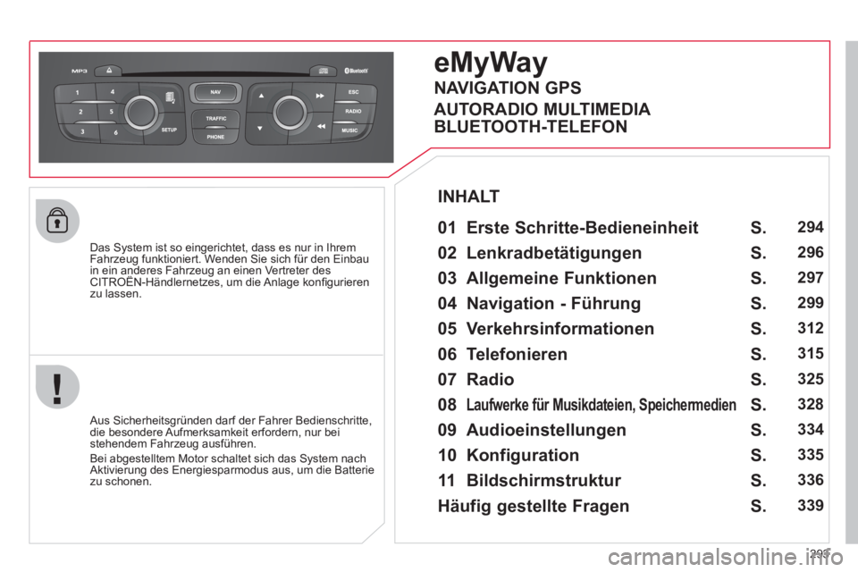 CITROEN DS4 2011 Betriebsanleitungen (in German) 293
Das System ist so eingerichtet, dass es nur in Ihrem
Fahrzeug funktioniert. Wenden Sie sich für den Einbau
in ein anderes Fahrzeug an einen Vertreter des
CITROËN-Händlernetzes, um die An CITROEN DS4 2011 Betriebsanleitungen (in German) 293
Das System ist so eingerichtet, dass es nur in Ihrem
Fahrzeug funktioniert. Wenden Sie sich für den Einbau
in ein anderes Fahrzeug an einen Vertreter des
CITROËN-Händlernetzes, um die An
