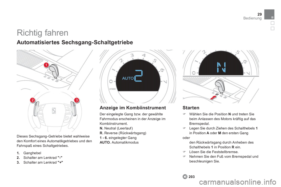 CITROEN DS4 2011  Betriebsanleitungen (in German) 29Bedienung
  Richtig fahren 
 
Dieses Sechsgang-Getriebe bietet wahlweise 
den Komfort eines Automatikgetriebes und den 
Fahrspaß eines Schaltgetriebes. 
   
Automatisiertes Sechsgang-Schaltgetriebe