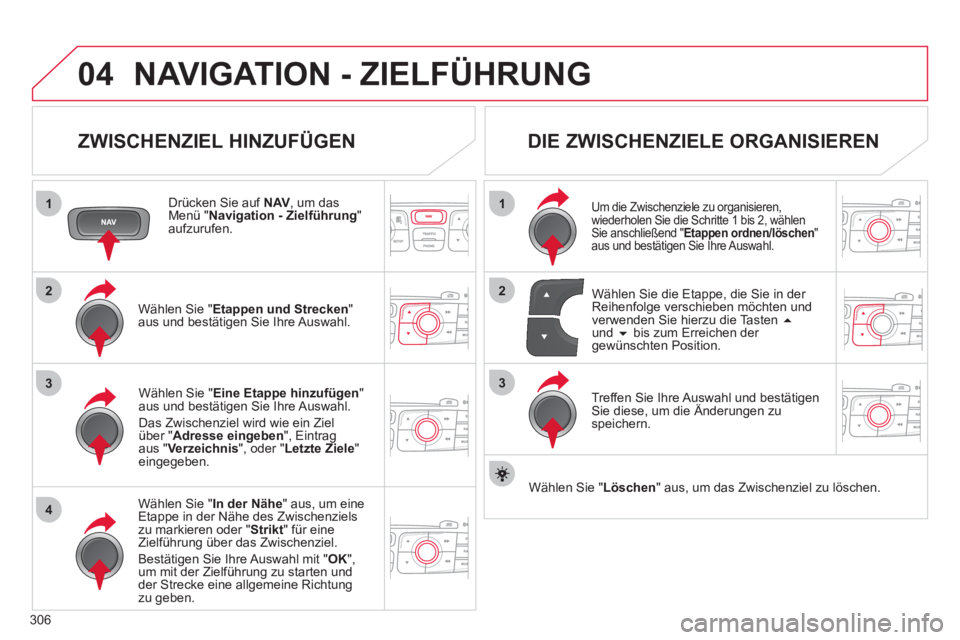 CITROEN DS4 2011 Betriebsanleitungen (in German) 306
04
1
4
3
1
3
22
NAVIGATION - ZIELFÜHRUNG
ZWISCHENZIEL HINZUFÜGEN
Drücken Sie auf NAV,
um das
Menü " Navigation - Zielführung
"
aufzurufen.
Wählen Sie " Etappen und St CITROEN DS4 2011 Betriebsanleitungen (in German) 306
04
1
4
3
1
3
22
NAVIGATION - ZIELFÜHRUNG
ZWISCHENZIEL HINZUFÜGEN
Drücken Sie auf NAV,
um das
Menü " Navigation - Zielführung
"
aufzurufen.
Wählen Sie " Etappen und St