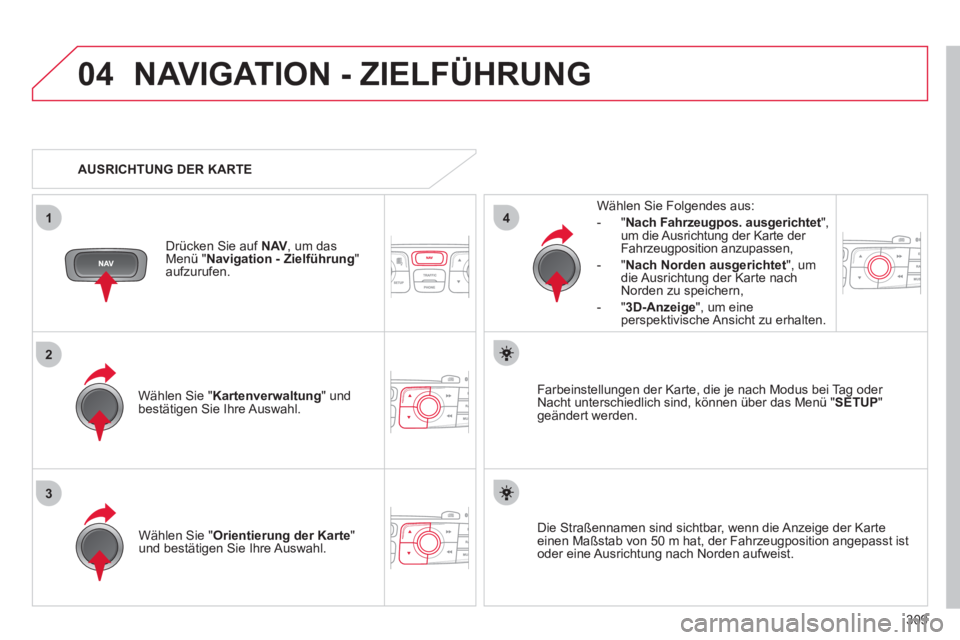 CITROEN DS4 2011 Betriebsanleitungen (in German) 309
04
3
1
2
4
NAVIGATION - ZIELFÜHRUNG
Wählen Sie " Kartenverwaltung
" und
bestätigen Sie Ihre Auswahl.
Wählen Sie Folgendes aus:
- " Nach Fahrzeugpos. ausgerichtet
",
um CITROEN DS4 2011 Betriebsanleitungen (in German) 309
04
3
1
2
4
NAVIGATION - ZIELFÜHRUNG
Wählen Sie " Kartenverwaltung
" und
bestätigen Sie Ihre Auswahl.
Wählen Sie Folgendes aus:
- " Nach Fahrzeugpos. ausgerichtet
",
um