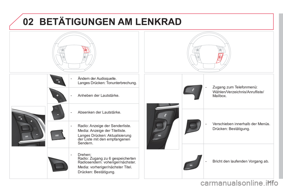 CITROEN DS4 2011 Betriebsanleitungen (in German) 02
347
BETÄTIGUNGEN AM LENKRAD
- Ändern der Audioquelle.
Langes Drücken: Tonunterbrechung.
- Anheben der Lautstärke.
- Absenken der Lautstärke.
- Rad CITROEN DS4 2011 Betriebsanleitungen (in German) 02
347
BETÄTIGUNGEN AM LENKRAD
- Ändern der Audioquelle.
Langes Drücken: Tonunterbrechung.
- Anheben der Lautstärke.
- Absenken der Lautstärke.
- Rad