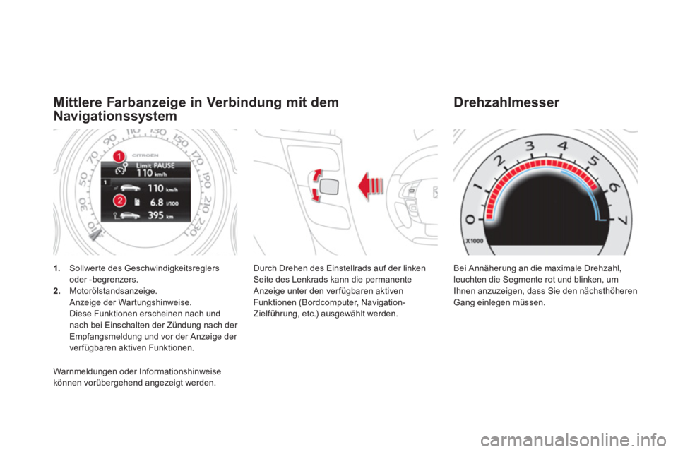 CITROEN DS4 2011  Betriebsanleitungen (in German)    
 
1. 
  Sollwerte des Geschwindigkeitsreglers 
oder -begrenzers. 
   
2. 
 Motorölstandsanzeige.  
  Anzeige der Wartungshinweise.  
  Diese Funktionen erscheinen nach und 
nach bei Einschalten d