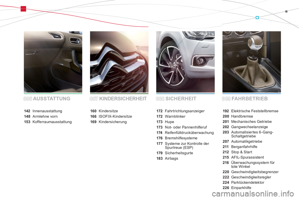 CITROEN DS4 2011  Betriebsanleitungen (in German) SICHERHEIT FAHRBETRIEB AUSSTAT TUNG KINDERSICHERHEIT
192 Elektrische Feststellbremse
200 Handbremse
201 Mechanisches Getriebe
202 Gangwechselanzeige
203 Automatisiertes 6-Gang-
Schaltgetriebe
207 Auto