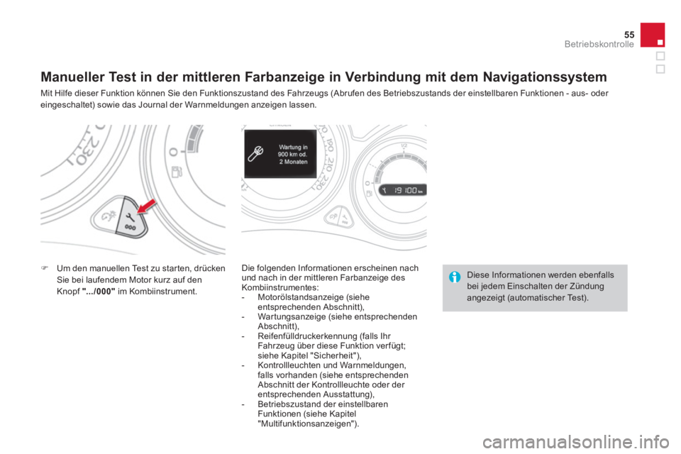 CITROEN DS4 2011  Betriebsanleitungen (in German) 55Betriebskontrolle
   
 
 
 
 
 
 
 
 
 
 
 
 
 
 
 
 
 
 
 
 
Manueller Test in der mittleren Farbanzeige in Verbindung mit dem Navigationssystem 
 
Mit Hilfe dieser Funktion können Sie den Funktio
