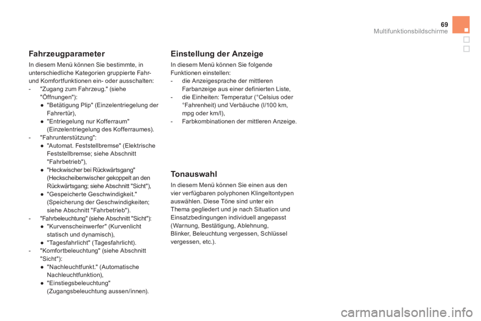 CITROEN DS4 2011  Betriebsanleitungen (in German) 69Multifunktionsbildschirme
   
Fahr zeugparameter 
 
In diesem Menü können Sie bestimmte, in 
unterschiedliche Kategorien gruppierte Fahr- 
und Komfor tfunktionen ein- oder ausschalten: 
   
 
-   