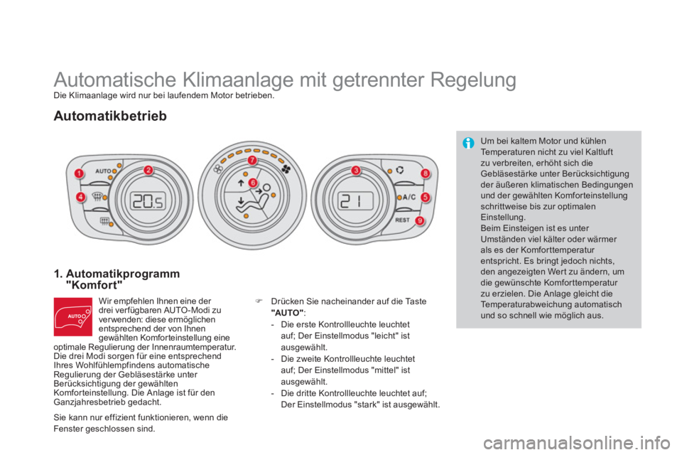 CITROEN DS4 2011  Betriebsanleitungen (in German)    
 
 
 
 
Automatische Klimaanlage mit getrennter Regelung  
Die Klimaanlage wird nur bei laufendem Motor betrieben. 
 
 
Automatikbetrieb 
 
 
1.  Automatikprogramm 
"Komfort" 
  Wir empfehlen Ihne