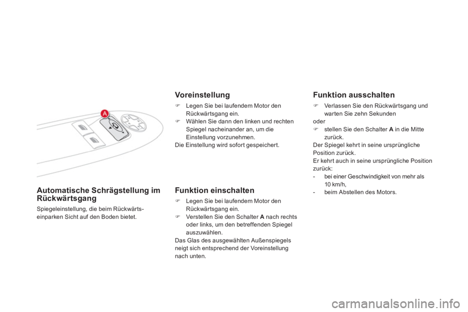 CITROEN DS4 2011  Betriebsanleitungen (in German)    
 
 
 
 
 
 
Automatische Schrägstellung im 
Rückwärtsgang 
  Spiegeleinstellung, die beim Rückwärts-
einparken Sicht auf den Boden bietet.  
 
 
Voreinstellung 
 
 
 
�) 
  Legen Sie bei lauf