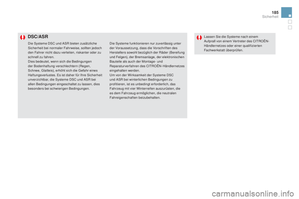 CITROEN DS5 2016 Betriebsanleitungen (in German) 185
DS5_de_Chap07_securite_ed02-2015
DSC/aSRLassen Sie die Systeme nach einem
Aufprall von einem Ver treter des CITROËN-
Händlernetzes oder einer qualifizierten
Fachwerkstatt überprüfen.
Die Sys CITROEN DS5 2016 Betriebsanleitungen (in German) 185
DS5_de_Chap07_securite_ed02-2015
DSC/aSRLassen Sie die Systeme nach einem
Aufprall von einem Ver treter des CITROËN-
Händlernetzes oder einer qualifizierten
Fachwerkstatt überprüfen.
Die Sys