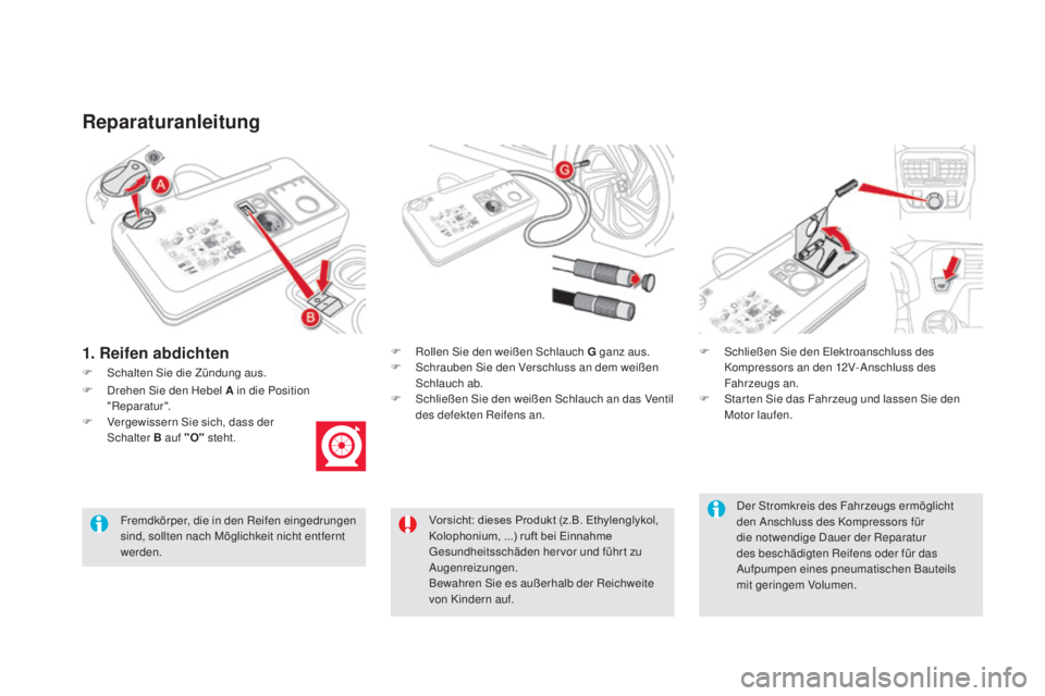 CITROEN DS5 2016 Betriebsanleitungen (in German) DS5_de_Chap08_info-pratiques_ed02-2015
Reparaturanleitung
F Schalten Sie die Zündung aus.F
Rol
len Sie den weißen Schlauch G ganz aus.
F Sch rauben Sie den Verschluss an dem weißen
Schlauch ab.
CITROEN DS5 2016 Betriebsanleitungen (in German) DS5_de_Chap08_info-pratiques_ed02-2015
Reparaturanleitung
F Schalten Sie die Zündung aus.F
Rol
len Sie den weißen Schlauch G ganz aus.
F Sch rauben Sie den Verschluss an dem weißen
Schlauch ab.