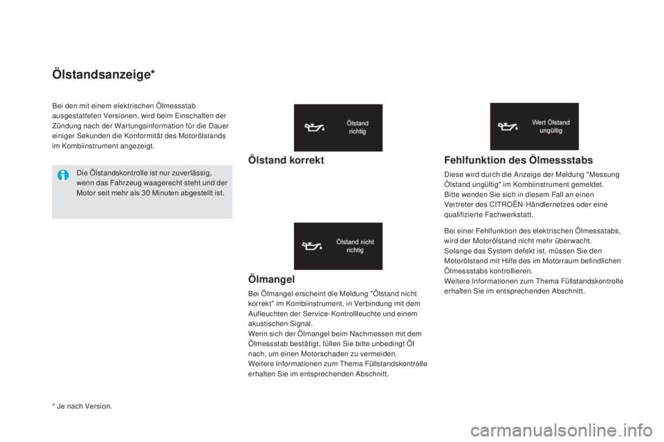 CITROEN DS5 2016  Betriebsanleitungen (in German) Ölstandsanzeige*
Ölmangel
Bei Ölmangel erscheint die Meldung "Ölstand nicht 
korrekt" im Kombiinstrument, in Verbindung mit dem 
Aufleuchten der Service-Kontrollleuchte und einem 
akustisc