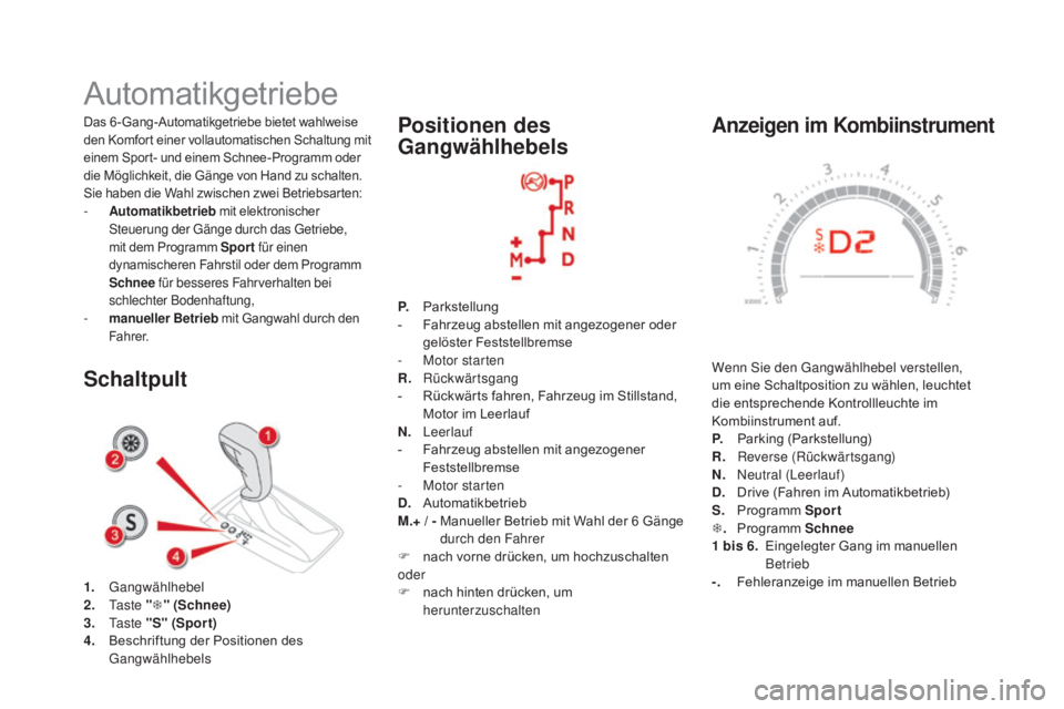CITROEN DS5 2015 Betriebsanleitungen (in German) DS5_de_Chap04_conduite_ed01-2015
anzeigen im Kombiinstrument
Wenn Sie den Gangwählhebel verstellen,
um eine Schaltposition zu wählen, leuchtet
die entsprechende Kontrollleuchte im
Kombiinstrument CITROEN DS5 2015 Betriebsanleitungen (in German) DS5_de_Chap04_conduite_ed01-2015
anzeigen im Kombiinstrument
Wenn Sie den Gangwählhebel verstellen,
um eine Schaltposition zu wählen, leuchtet
die entsprechende Kontrollleuchte im
Kombiinstrument
