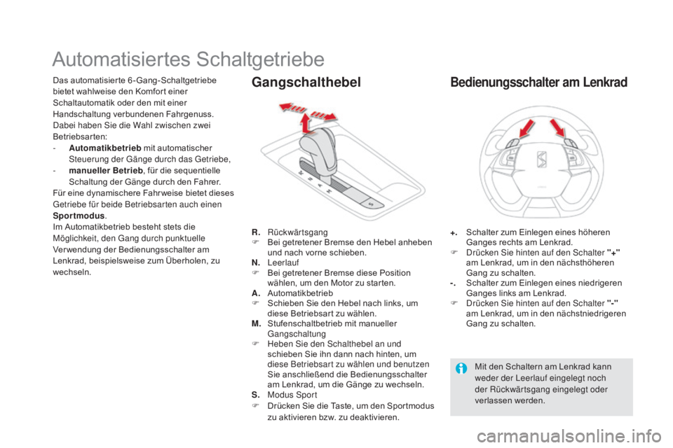 CITROEN DS5 2015 Betriebsanleitungen (in German) DS5_de_Chap04_conduite_ed01-2015
Automatisiertes Schaltgetriebe
Das automatisierte 6 -Gang-Schaltgetriebe
bietet wahlweise den Komfort einer
Schaltautomatik oder den mit einer
Handschaltung verbund CITROEN DS5 2015 Betriebsanleitungen (in German) DS5_de_Chap04_conduite_ed01-2015
Automatisiertes Schaltgetriebe
Das automatisierte 6 -Gang-Schaltgetriebe
bietet wahlweise den Komfort einer
Schaltautomatik oder den mit einer
Handschaltung verbund