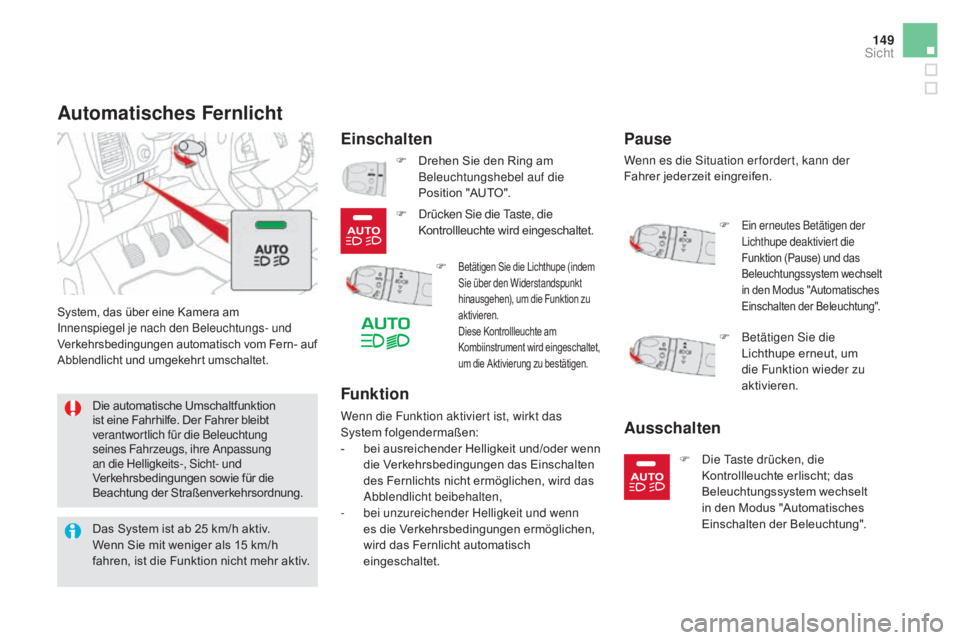 CITROEN DS5 2015  Betriebsanleitungen (in German) 149
DS5_de_Chap05_visibilite_ed01-2015
automatisches Fernlicht
Einschalten
System, das über eine Kamera am 
Innenspiegel je nach den Beleuchtungs- und 
Verkehrsbedingungen automatisch vom Fern- auf 
