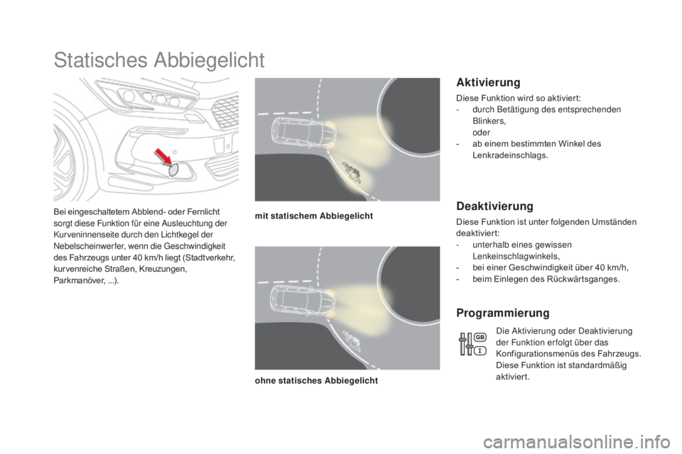 CITROEN DS5 2015  Betriebsanleitungen (in German) DS5_de_Chap05_visibilite_ed01-2015
Statisches Abbiegelicht
Bei eingeschaltetem Abblend- oder Fernlicht 
sorgt diese Funktion für eine Ausleuchtung der 
Kurveninnenseite durch den Lichtkegel der 
Nebe