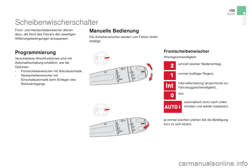 CITROEN DS5 2015  Betriebsanleitungen (in German) 155
DS5_de_Chap05_visibilite_ed01-2015
Scheibenwischerschalter
programmierung
Verschiedene Wischfunktionen sind mit 
Automatikschaltung erhältlich, wie die 
Optionen:
-
 F
rontscheibenwischer mit Wis