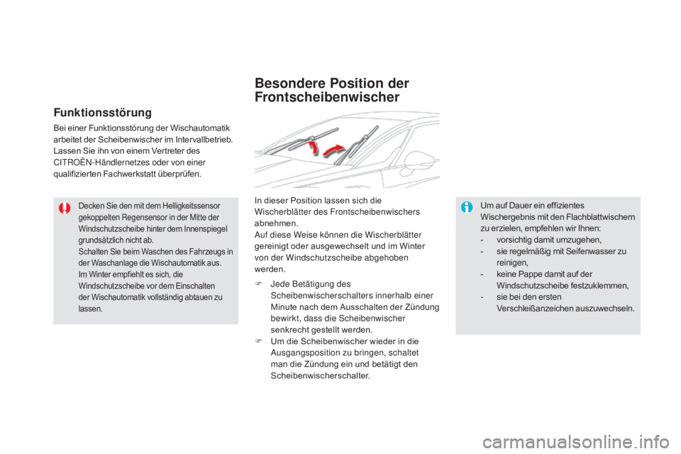 CITROEN DS5 2015  Betriebsanleitungen (in German) DS5_de_Chap05_visibilite_ed01-2015
Decken Sie den mit dem Helligkeitssensor 
gekoppelten Regensensor in der Mitte der 
Windschutzscheibe hinter dem Innenspiegel 
grundsätzlich nicht ab.
Schalten Sie 