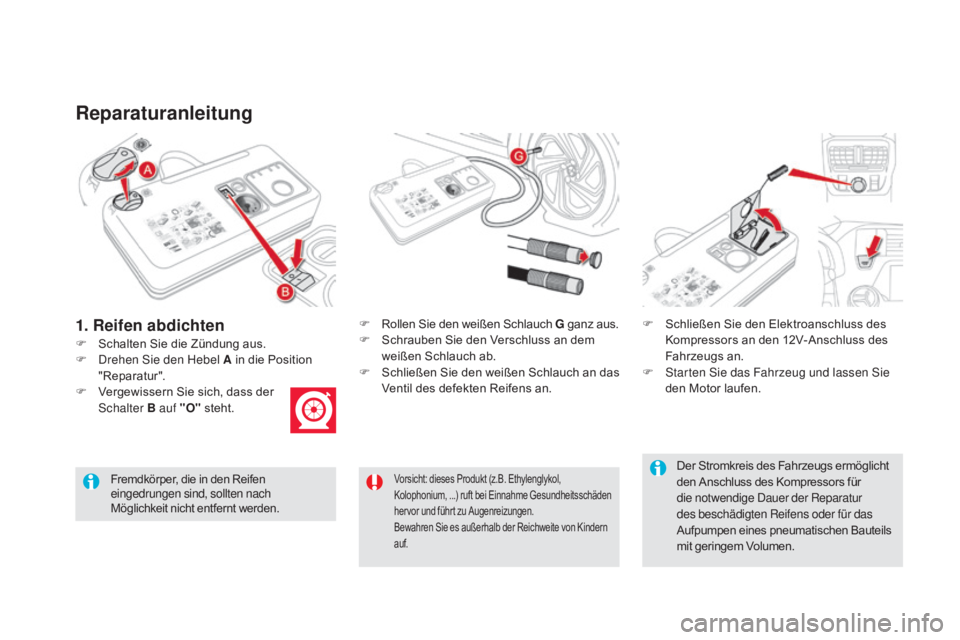 CITROEN DS5 2015 Betriebsanleitungen (in German) DS5_de_Chap08_info-pratiques_ed01-2015
Reparaturanleitung
F Schalten Sie die Zündung aus.F
R
ollen Sie den weißen Schlauch G
ganz aus.
F S chrauben Sie den Verschluss an dem
weißen Schlauch a CITROEN DS5 2015 Betriebsanleitungen (in German) DS5_de_Chap08_info-pratiques_ed01-2015
Reparaturanleitung
F Schalten Sie die Zündung aus.F
R
ollen Sie den weißen Schlauch G
ganz aus.
F S chrauben Sie den Verschluss an dem
weißen Schlauch a