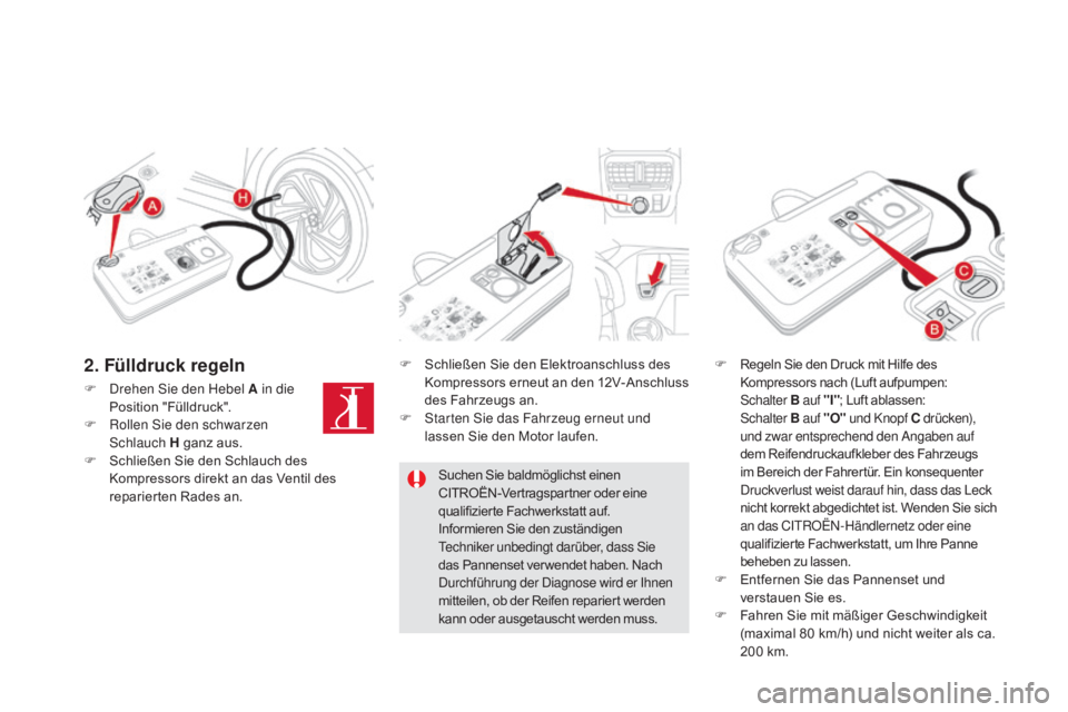 CITROEN DS5 2015 Betriebsanleitungen (in German) DS5_de_Chap08_info-pratiques_ed01-2015
F Drehen Sie den Hebel a in die
Position "Fülldruck".
F
R
ollen Sie den schwarzen
Schlauch
h ganz aus.
F
S
chließen Sie den Schlauch des
Ko CITROEN DS5 2015 Betriebsanleitungen (in German) DS5_de_Chap08_info-pratiques_ed01-2015
F Drehen Sie den Hebel a in die
Position "Fülldruck".
F
R
ollen Sie den schwarzen
Schlauch
h ganz aus.
F
S
chließen Sie den Schlauch des
Ko